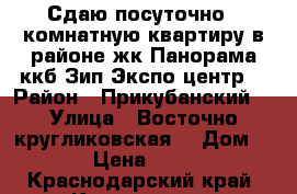 Сдаю посуточно 1 комнатную квартиру в районе жк Панорама ккб Зип Экспо-центр  › Район ­ Прикубанский  › Улица ­ Восточно-кругликовская  › Дом ­ 18 › Цена ­ 1 200 - Краснодарский край, Краснодар г. Недвижимость » Квартиры аренда посуточно   . Краснодарский край,Краснодар г.